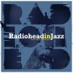 Radiohead In Jazz: A Jazz Tribute To Radiohead