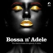Bossa n' Adele - The Electro-Bossa Songbook of Adele (Solid Yellow Vinyl)