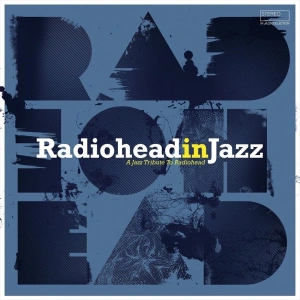 Radiohead In Jazz: A Jazz Tribute To Radiohead
